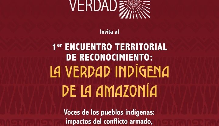 1° Encuentro Territorial de Reconocimiento: La Verdad Indígena de la Amazonía