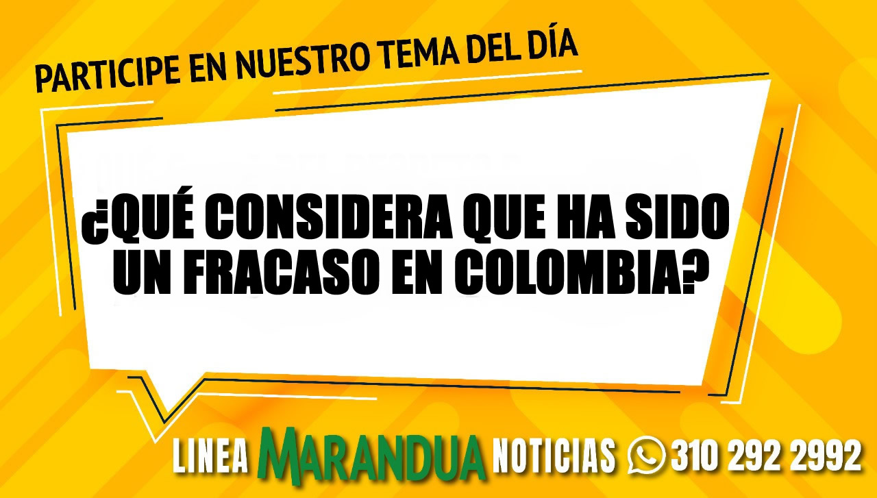 TEMA DEL DÍA: ¿QUÉ CONSIDERA QUE HA SIDO UN FRACASO EN COLOMBIA?