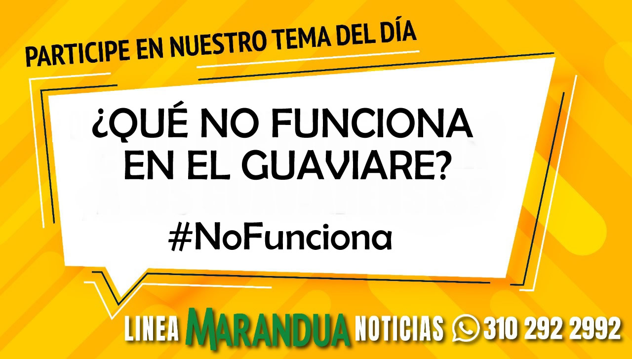 TEMA DEL DÍA: ¿QUÉ NO FUNCIONA EN EL GUAVIARE?