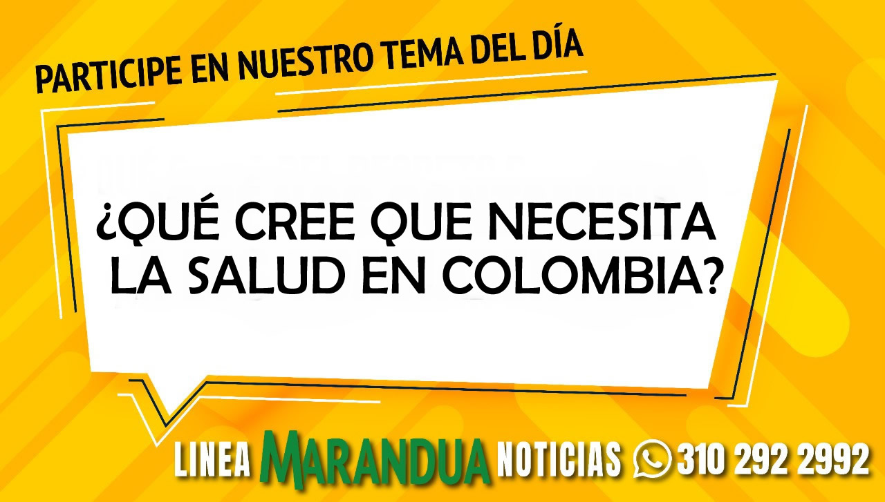 ¿QUÉ CREE QUE NECESITA LA SALUD EN COLOMBIA?