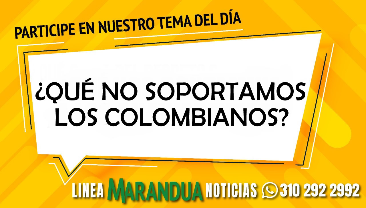 TEMA DEL DÍA: ¿QUÉ NO SOPORTAMOS LOS COLOMBIANOS?