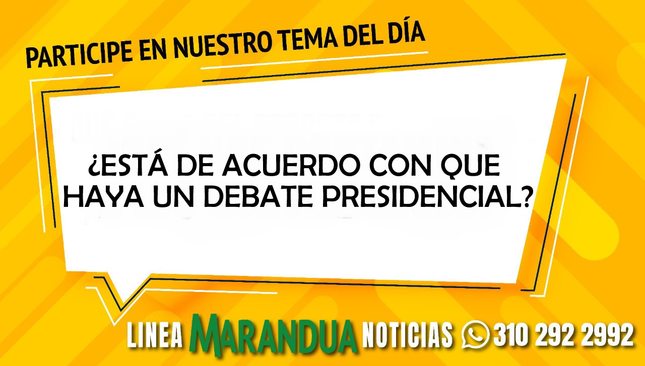 TEMA DEL DÍA: ¿ESTÁ DE ACUERDO CON QUE HAYA UN DEBATE PRESIDENCIAL?