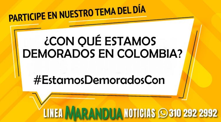 TEMA DEL DÍA: ¿CON QUÉ ESTAMOS DEMORADOS EN COLOMBIA?
