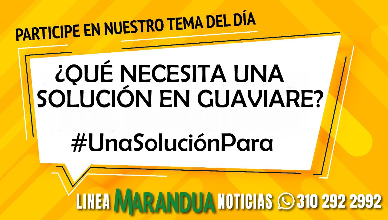 TEMA DEL DÍA: ¿QUÉ NECESITA UNA SOLUCIÓN EN GUAVIARE?