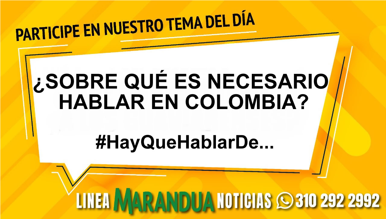 TEMA DEL DÍA: ¿SOBRE QUÉ ES NECESARIO HABLAR EN COLOMBIA?