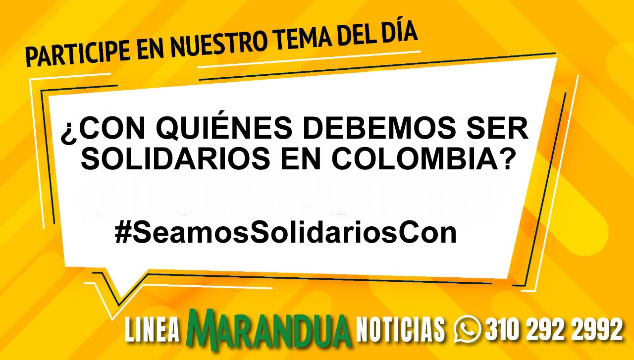 TEMA DEL DÍA: ¿CON QUIÉNES DEBEMOS SER SOLIDARIOS EN COLOMBIA?