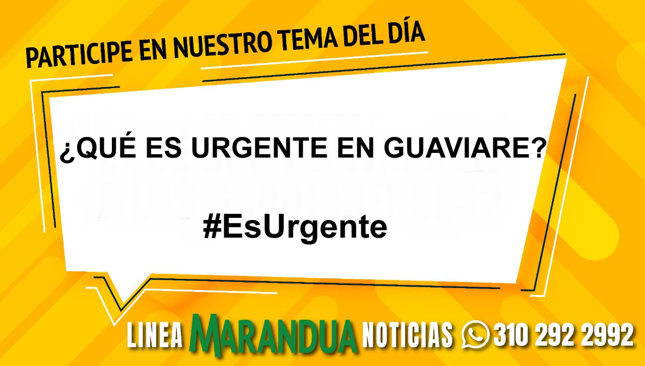 TEMA DEL DÍA: ¿QUÉ ES URGENTE EN GUAVIARE?