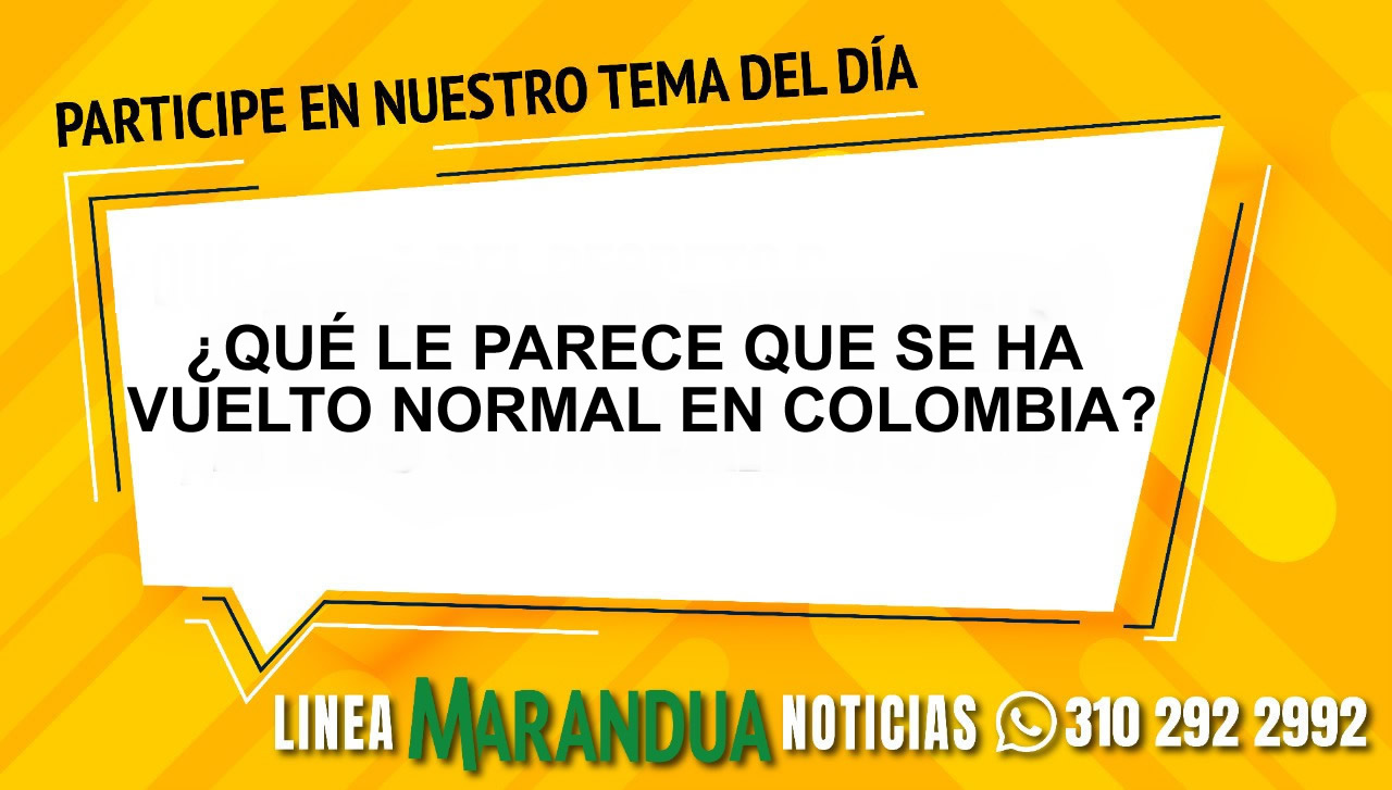 TEMA DEL DÍA: ¿QUÉ LE PARECE QUE SE HA VUELTO NORMAL EN COLOMBIA?