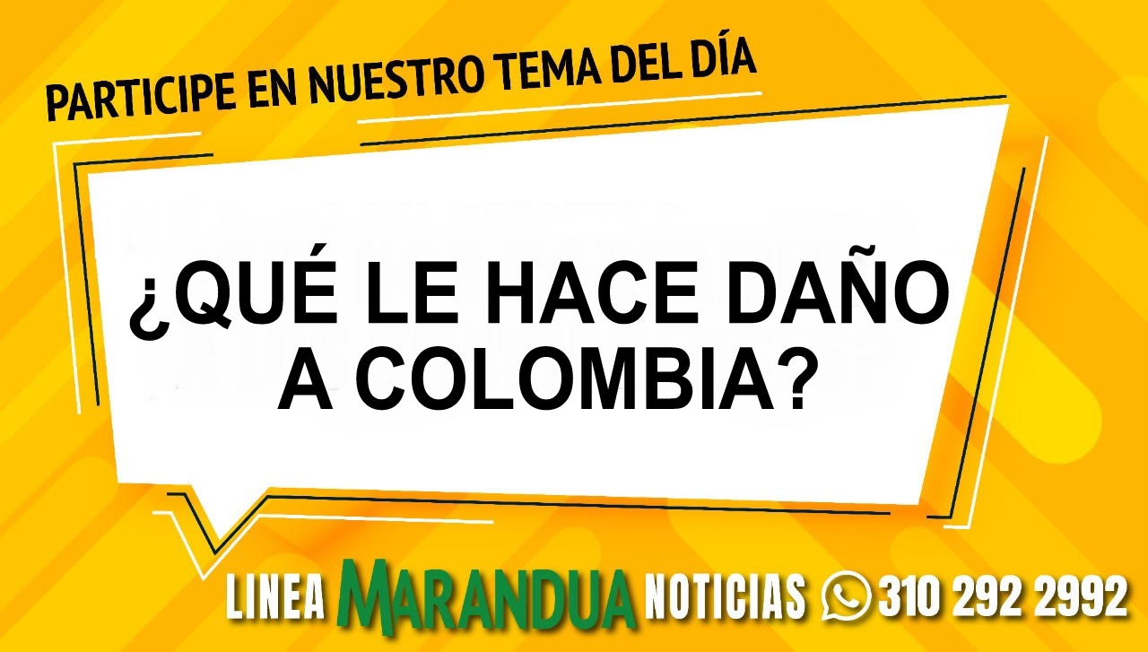 TEMA DEL DÍA: ¿QUÉ LE HACE DAÑO A COLOMBIA?