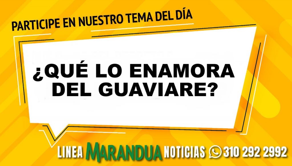 TEMA DEL DÍA: ¿QUÉ LO ENAMORA DEL GUAVIARE?