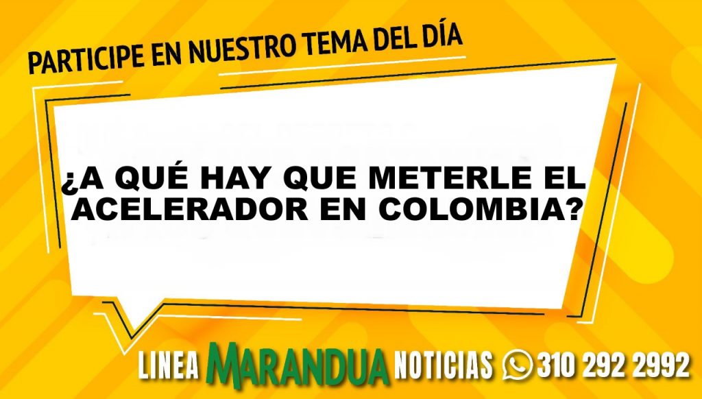 TEMA DEL DÍA: ¿A QUÉ HAY QUE METERLE EL ACELERADOR EN COLOMBIA?
