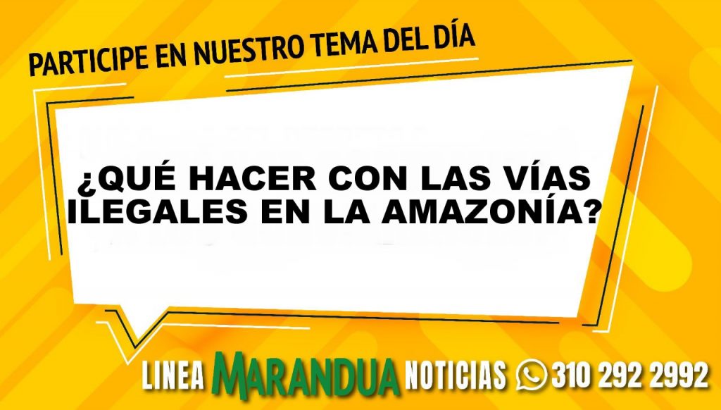 TEMA DEL DÍA: ¿QUÉ HACER CON LAS VÍAS ILEGALES EN LA AMAZONÍA?