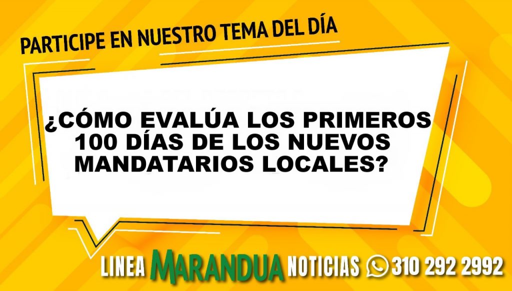 TEMA DEL DÍA: ¿CÓMO EVALÚA LOS PRIMEROS 100 DÍAS DE LOS NUEVOS MANDATARIOS LOCALES?