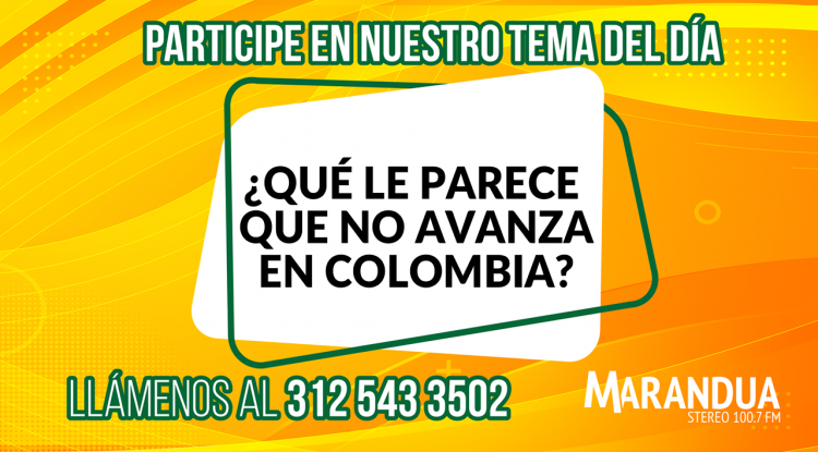 ¿QUÉ LE PARECE QUE NO AVANZA EN COLOMBIA?